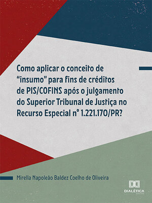 cover image of Como aplicar o conceito de "insumo" para fins de créditos de PIS/COFINS após o julgamento do Superior Tribunal de Justiça no Recurso Especial nº 1.221.170/PR?